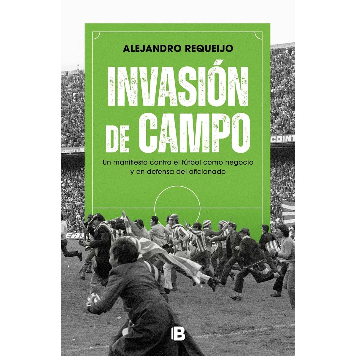 Imagen 0 de Invasión de campo: Un manifiesto contra el fútbol como negocio y en defensa del aficionado  (Tapa blanda)