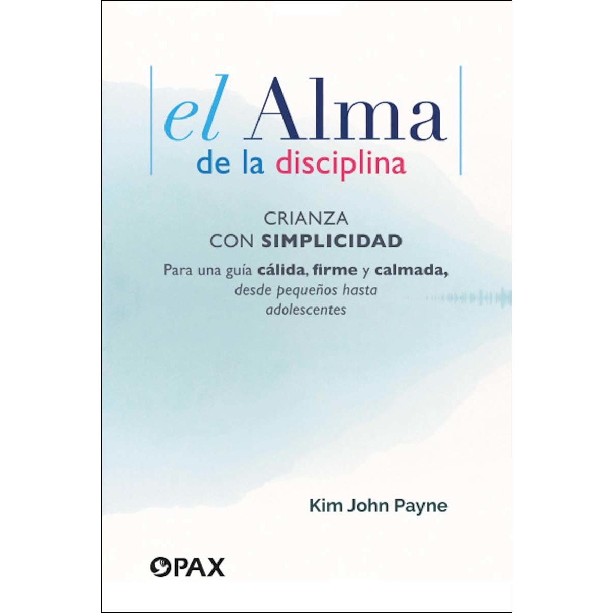 Imagem 0 de El alma de la disciplina: Crianza con simplicidad. Para una guía cálida, firme y calmada, desde pequeños hasta adolescentes