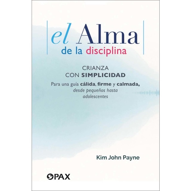 Imagen 0 de El alma de la disciplina: Crianza con simplicidad. Para una guía cálida, firme y calmada, desde pequeños hasta adolescentes
