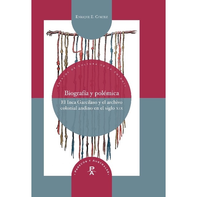 Biografía y polémica: el Inca Garcilaso y el archivo colonial andino en el siglo XIX (Capa dura) 1