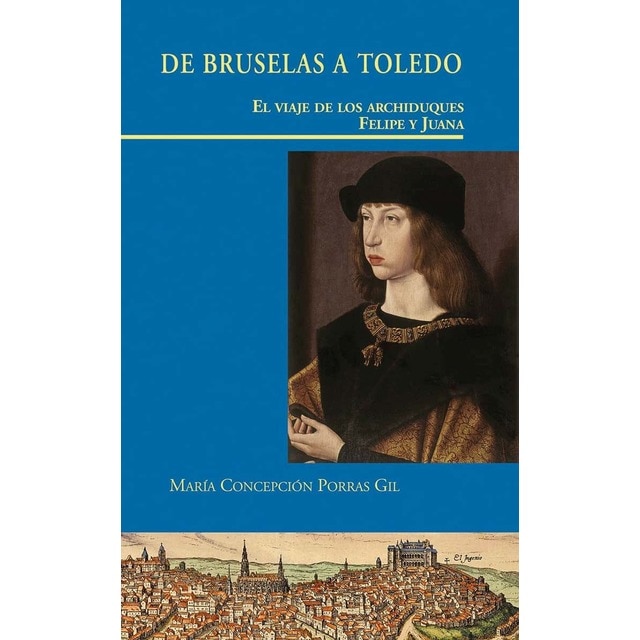 Imagem 0 de De Bruselas a Toledo. El viaje de los Archiduques Felipe y Juana: EL VIAJE DE LOS ARCHIDUQUES FELIPE Y JUANA (Capa dura)