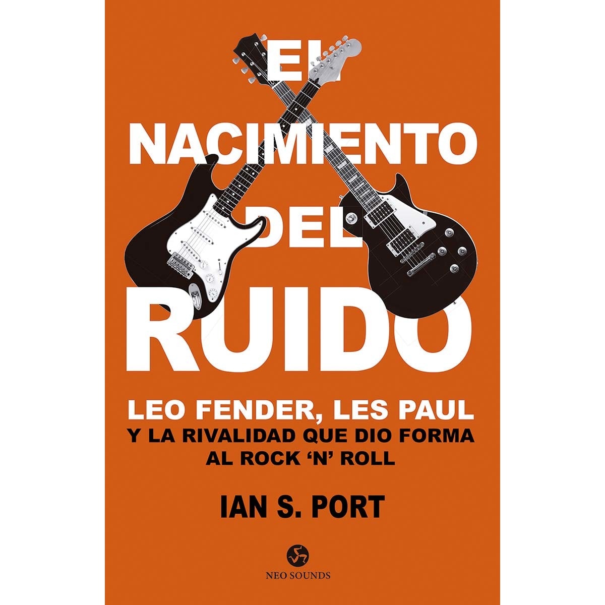 Imagen 0 de El nacimiento del ruido: Leo Fender, Les Paul y la rivalidad que dio forma al Rock `n´ Roll  (Tapa blanda con solapas)