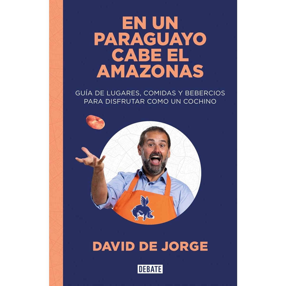 En un paraguayo cabe el Amazonas: Guía de lugares, comidas y bebercios para disfrutar como un cochino (Capa mole) 1