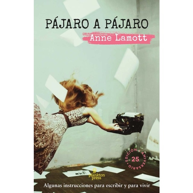 Imagem 0 de Pájaro a pájaro: Algunas instrucciones para escribir y para vivir