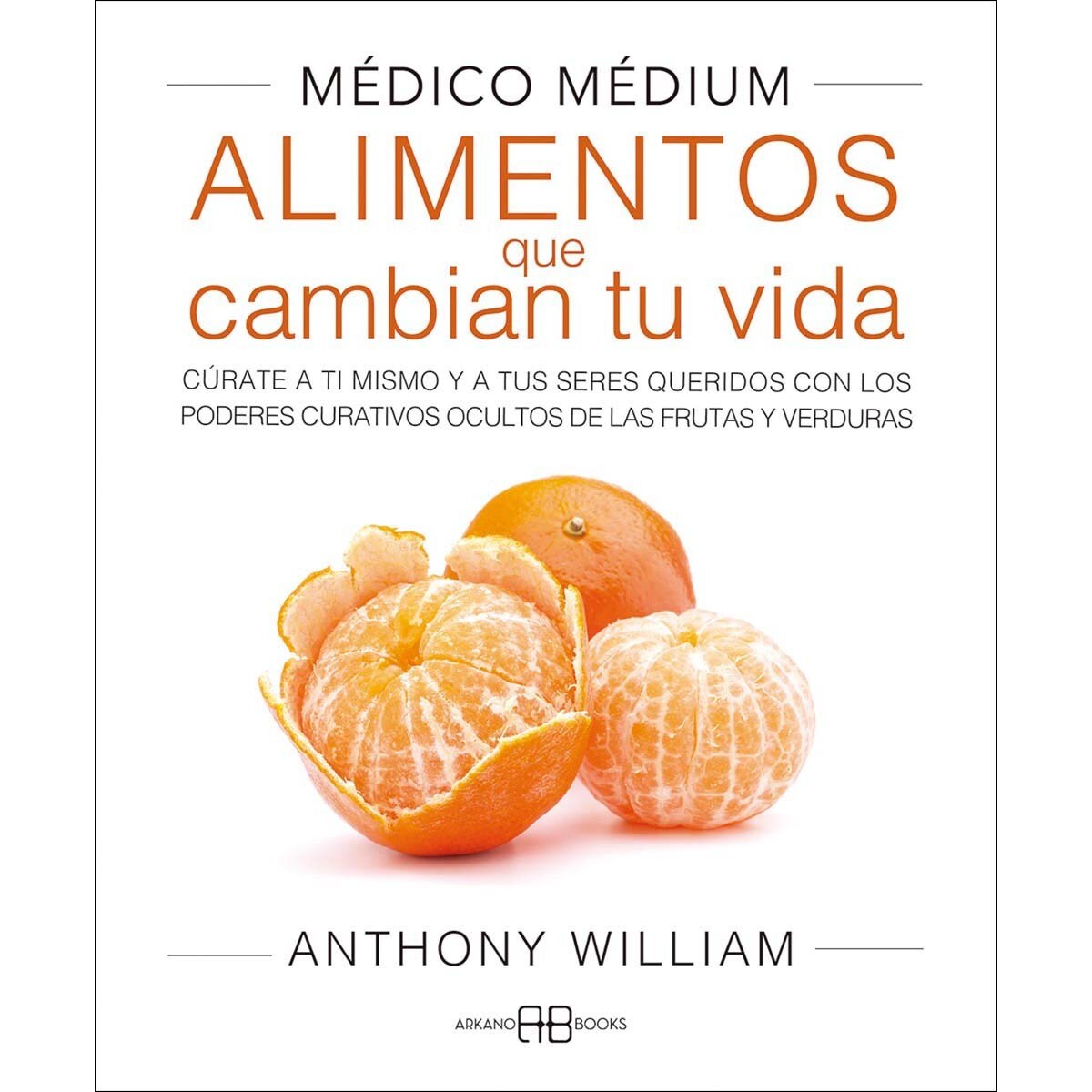 Médico Médium. Alimentos que cambian tu vida: Cúrate a ti mismo y a tus seres queridos con los poderes curativos ocultos de las  (Capa mole com abas) 1