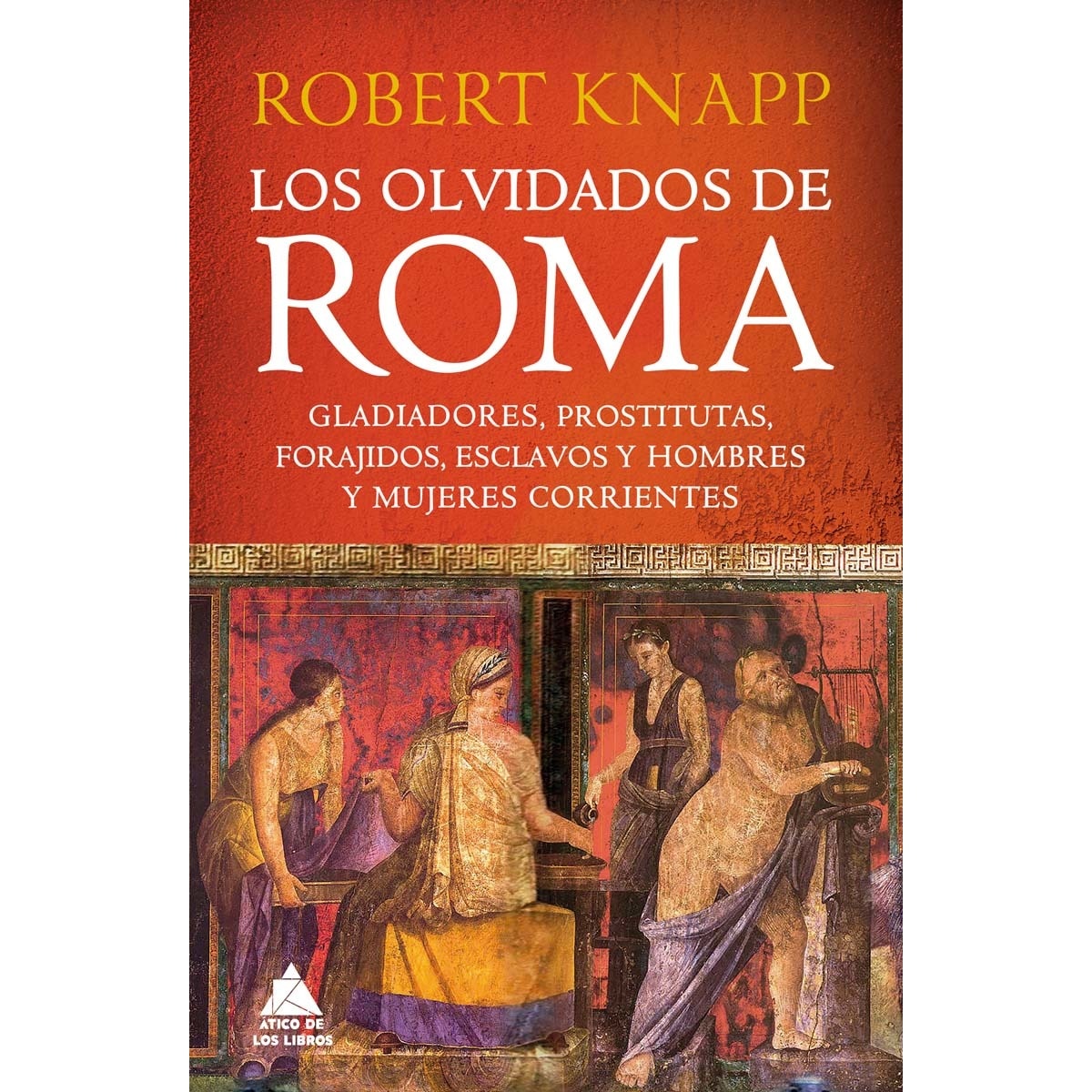 Imagen 0 de Los olvidados de Roma: Gladiadores, prostitutas, forajidos, esclavos y hombres y mujeres corrientes  (Tapa blanda con solapas)