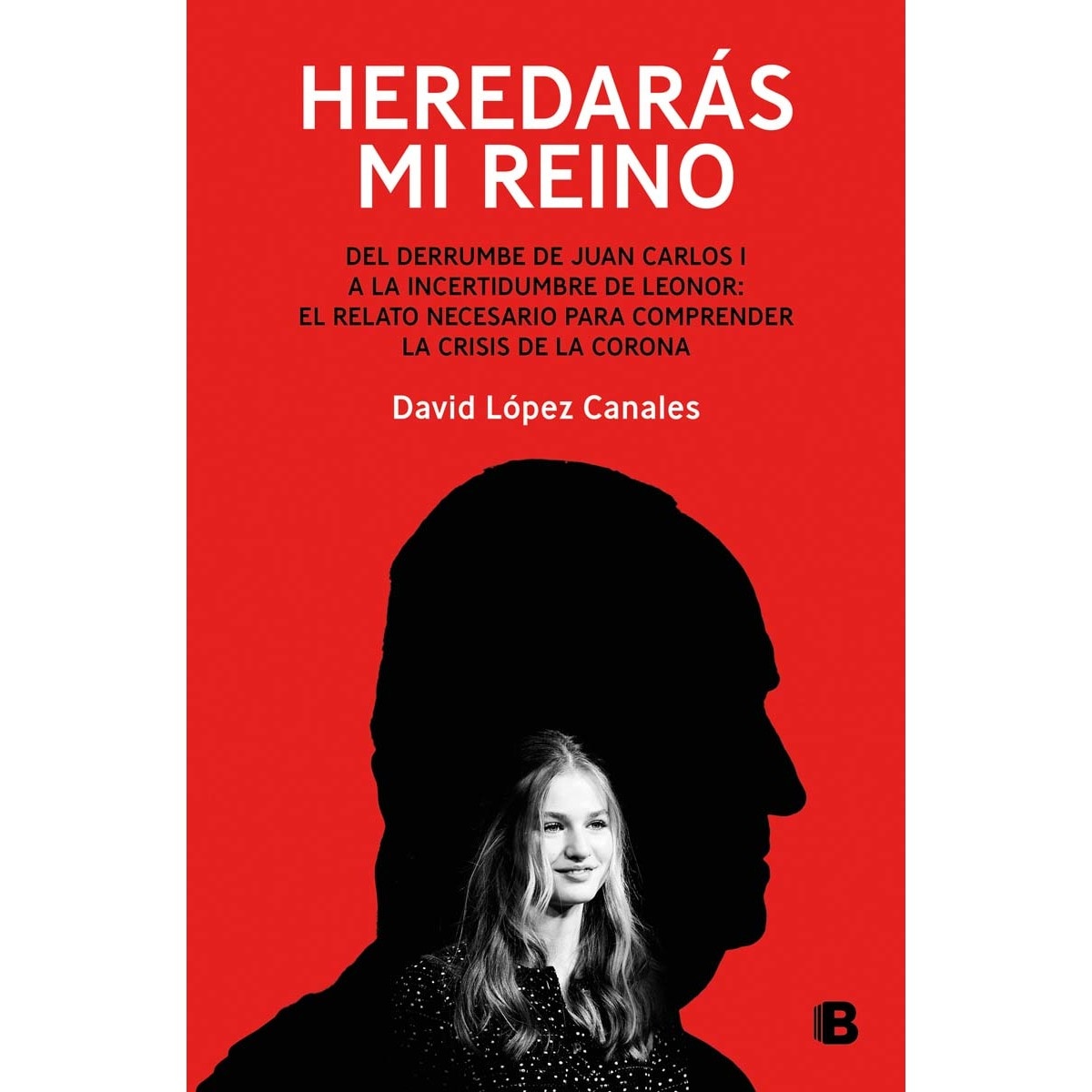 Imagem 0 de Heredarás mi reino: Del derrumbe de Juan Carlos I a la incertidumbre de Leonor: el relato necesario para comprender la crisis de la Corona (Capa mole)