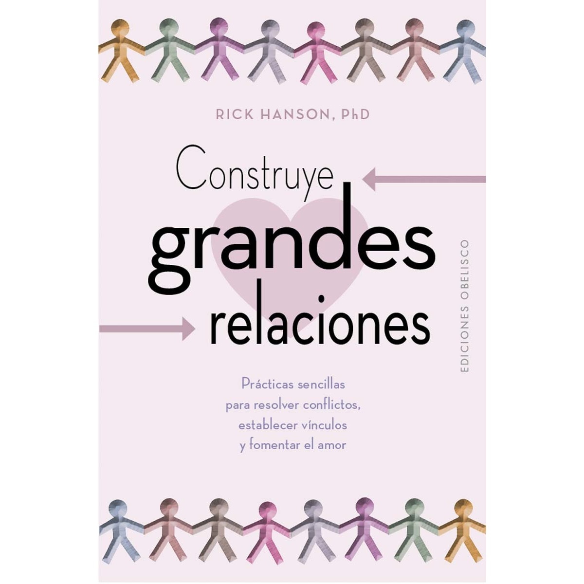 Imagen 0 de Construye grandes relaciones: Prácticas sencillas para resolver conflictos, establecer vínculos y fomentar el amor (Tapa blanda con solapas)