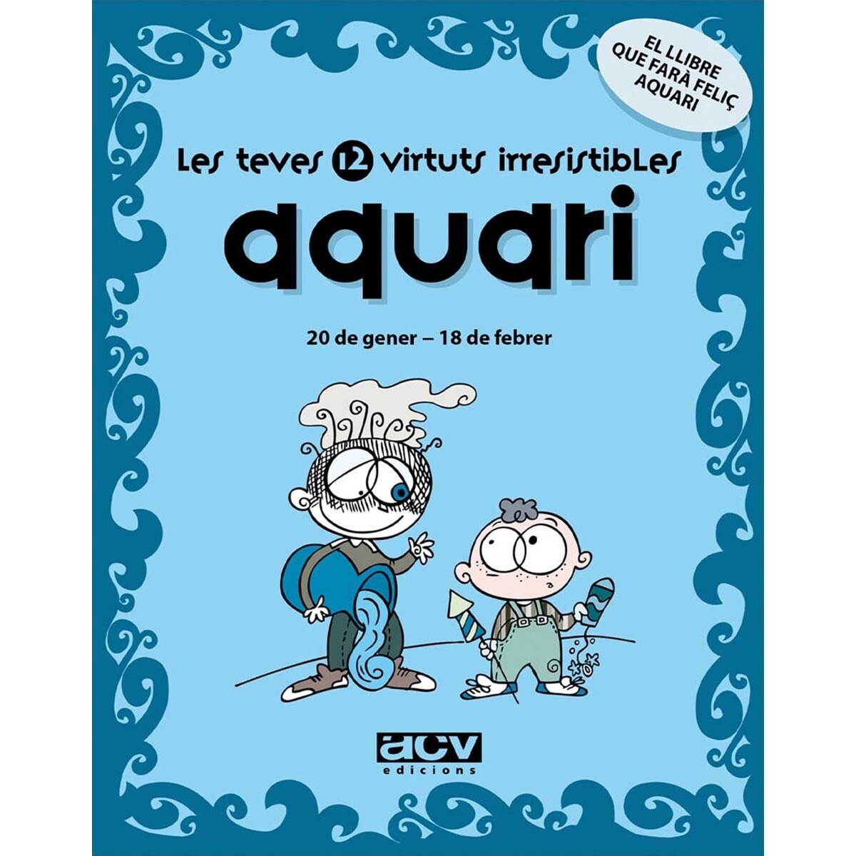 Les teves 12 virtuts irresistibles: Aquari: 20 de gener - 18 de febrer (Capa mole com abas) 1