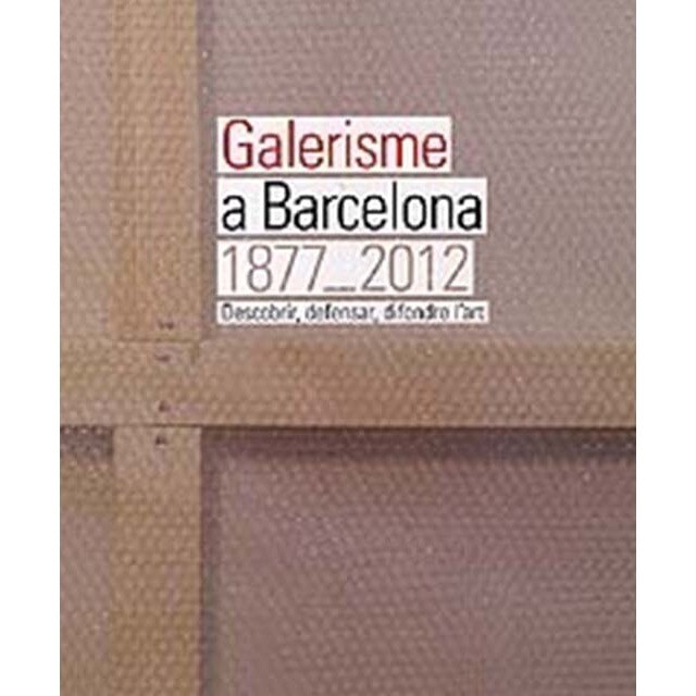 Galerisme a Barcelona, 1877-2012: descobrir, defensar, difondre l'art (Capa mole) 1