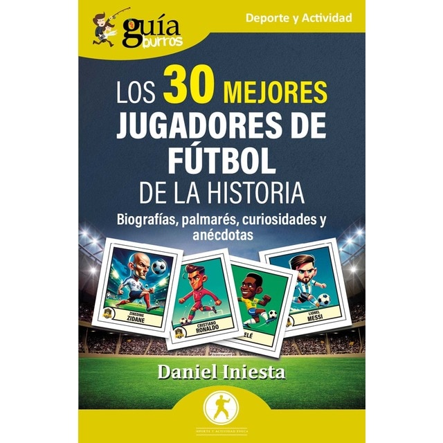 Imagen 0 de GuíaBurros: Los 30 mejores jugadores de fútbol de la historia: Biografía, palmarés, curiosidades y anécdotas  (Tapa blanda)