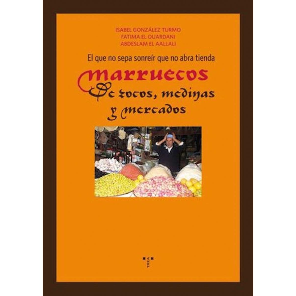 El que no sepa sonreir que no abra tienda: Marruecos: de zocos, medinas y mercados (Capa mole com abas) 1