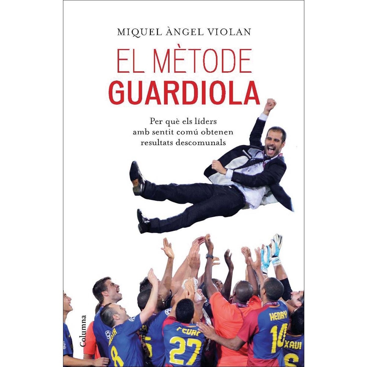 El mètode Guardiola: per què els líders amb sentit comú obtenen resultats descomunals (Capa mole com abas) 1