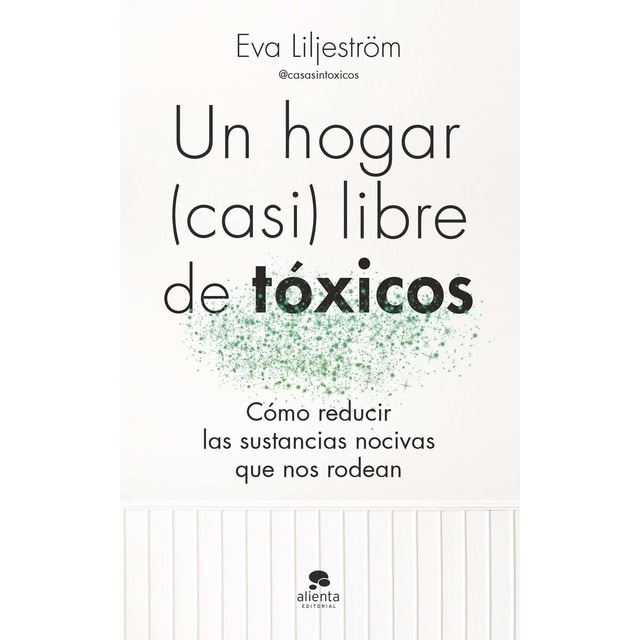 Imagen 0 de Un hogar (casi) libre de tóxicos: Cómo reducir las sustancias nocivas que nos rodean  (Tapa blanda con solapas)