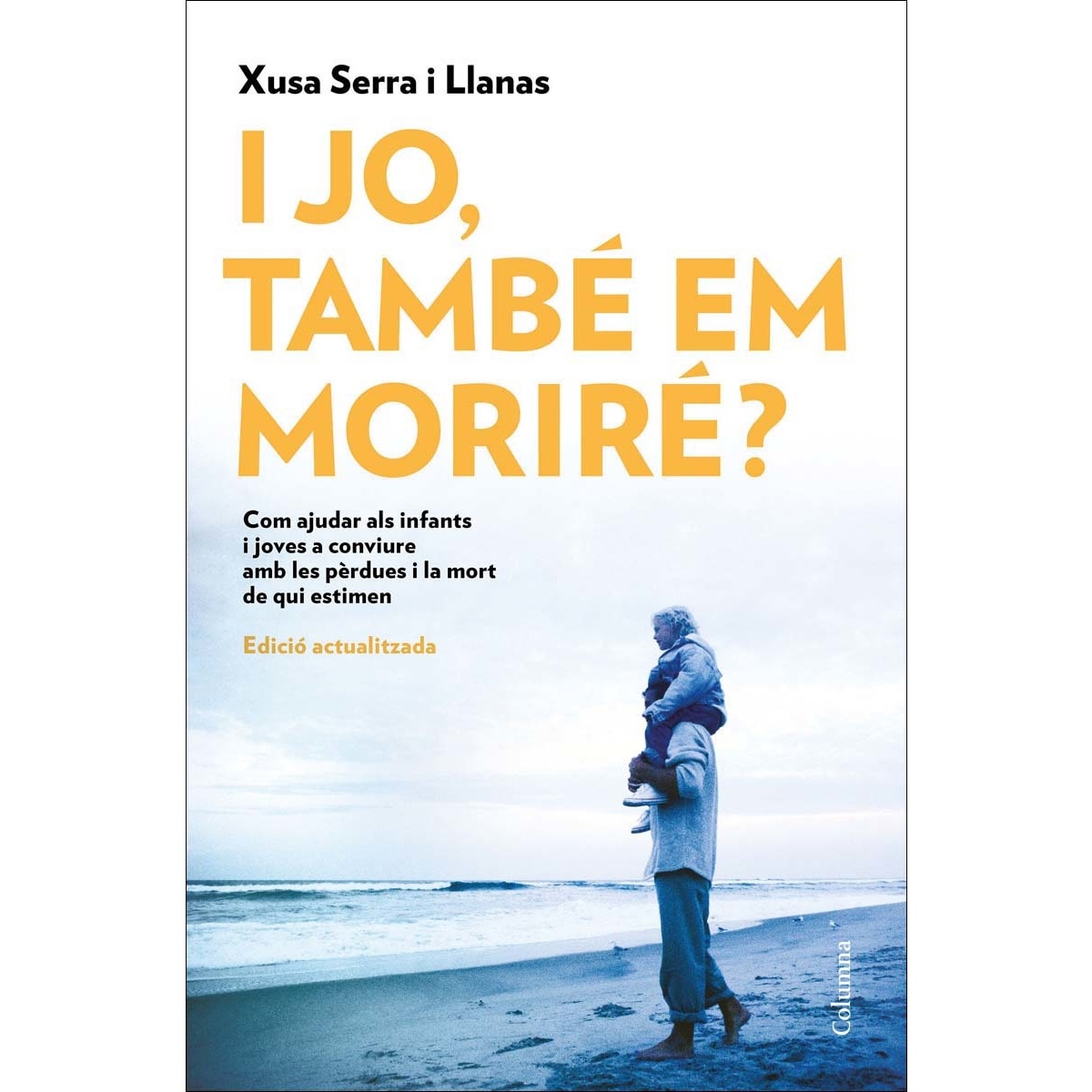 I jo, també em moriré?: Com podem ajudar els infants i els joves a conviure amb la pèrdua i la mort de qui estiman (Capa mole com abas) 1