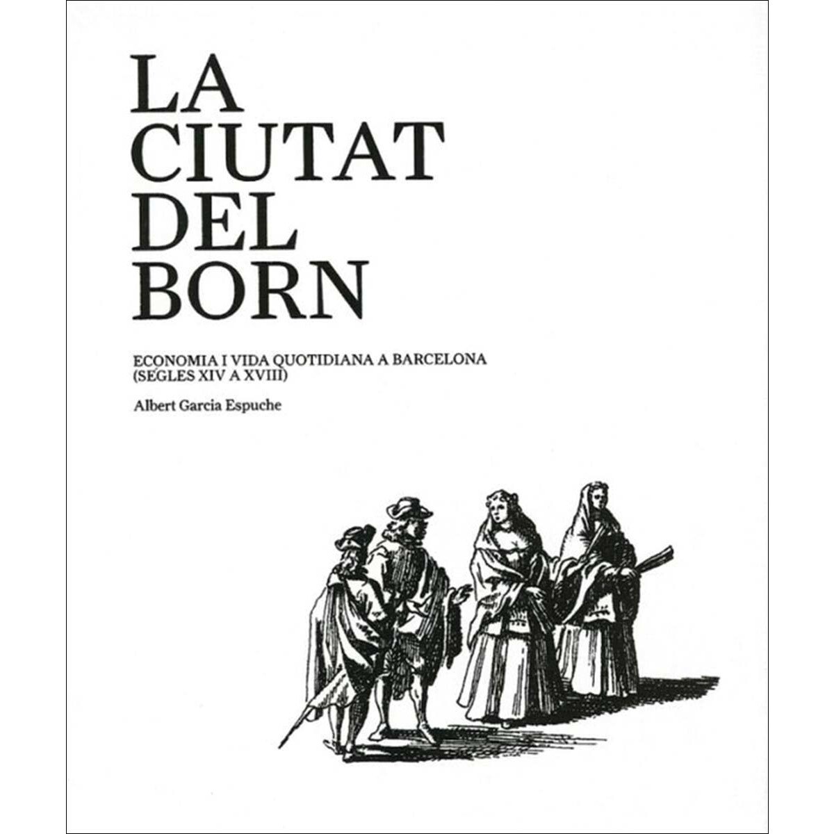 La ciutat del Born: Economia i vida quotidiana a Barcelona (segles XIV a XVIII) (Capa dura) 1