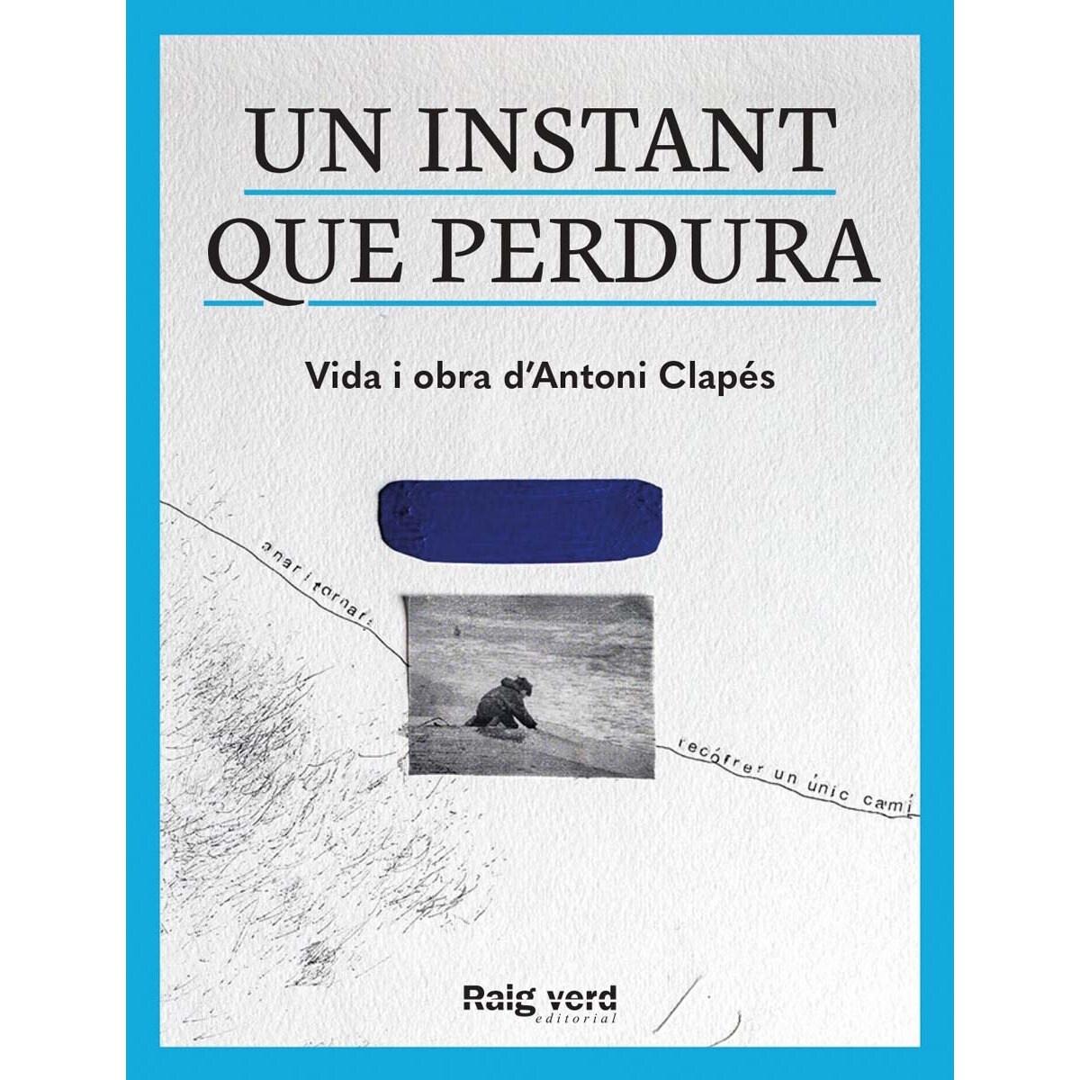 Un instant que perdura: Vida i obra d'Antoni Clapés (Capa mole com abas) 1
