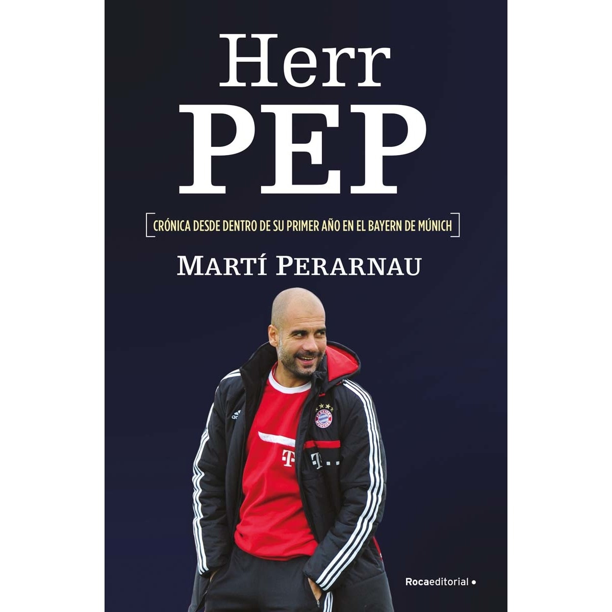 Imagen 0 de Herr Pep: Crónica desde dentro de su primer año en el Bayern de Múnich  (Tapa blanda)