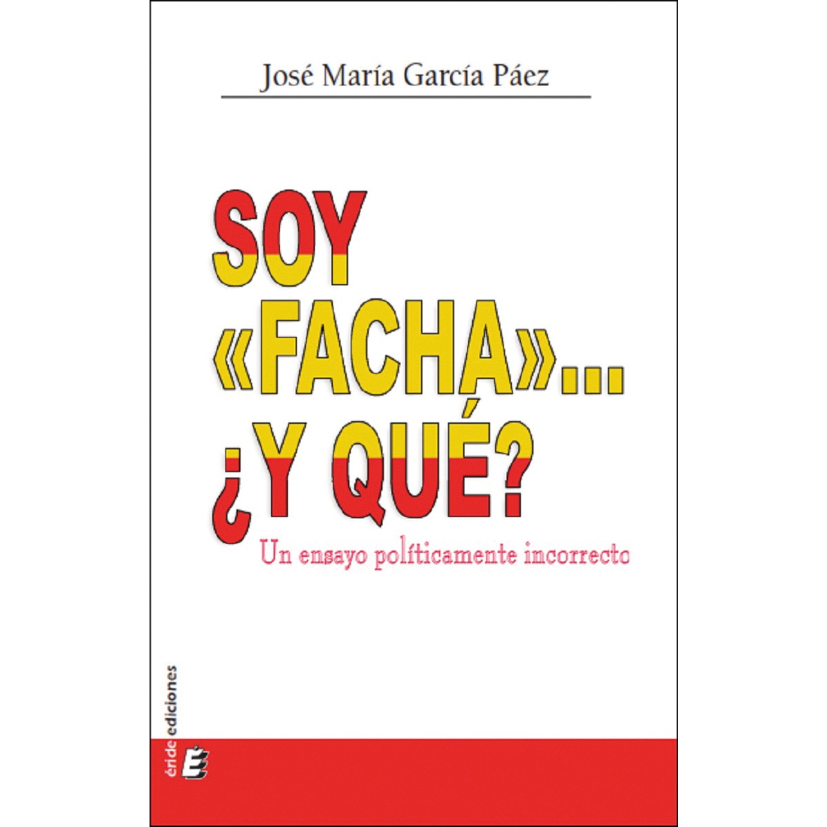 Soy «facha»... ¿Y qué?: Un ensayo políticamente incorrecto 1