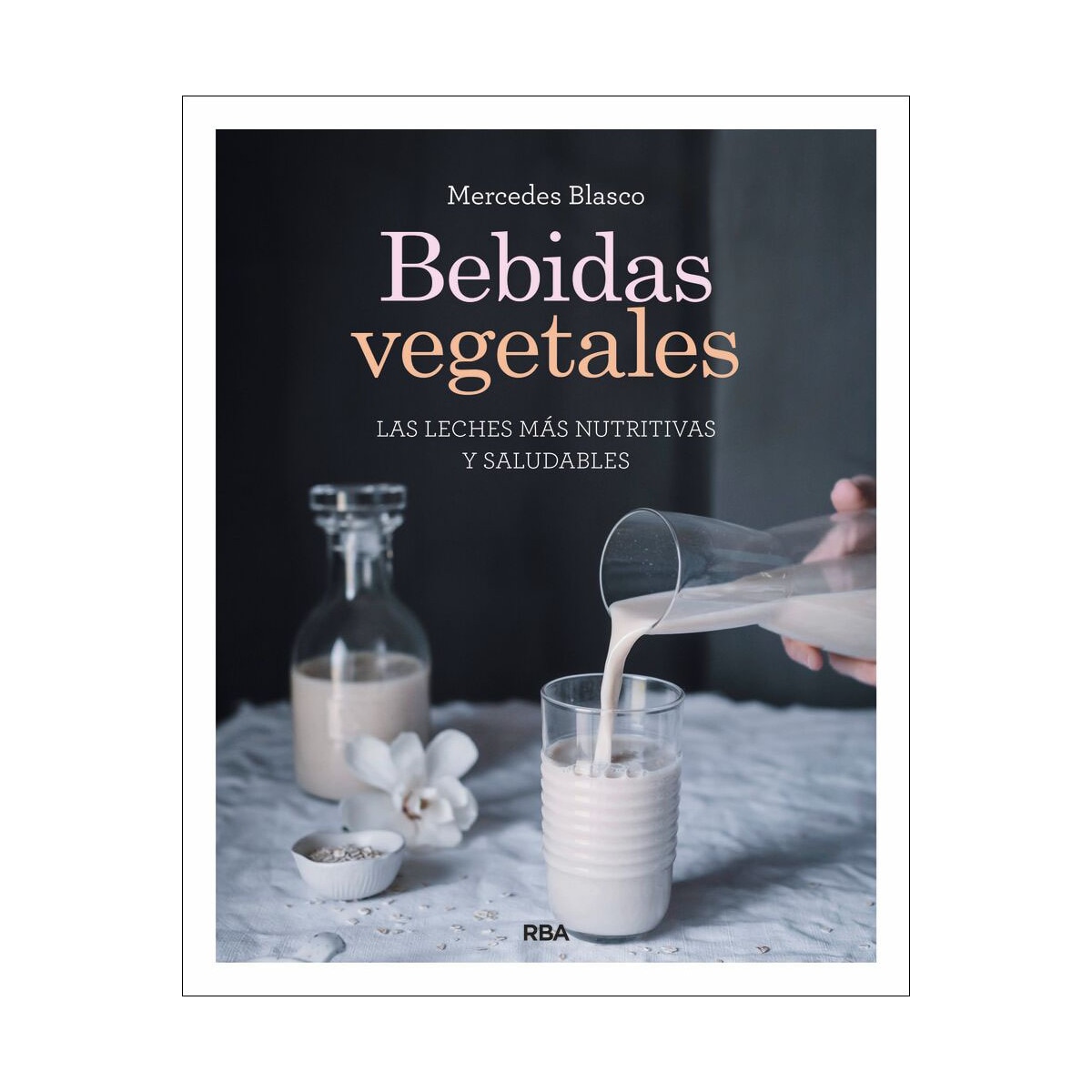 Imagem 0 de Bebidas vegetales: Las leches más nutritivas y saludables (Capa mole)