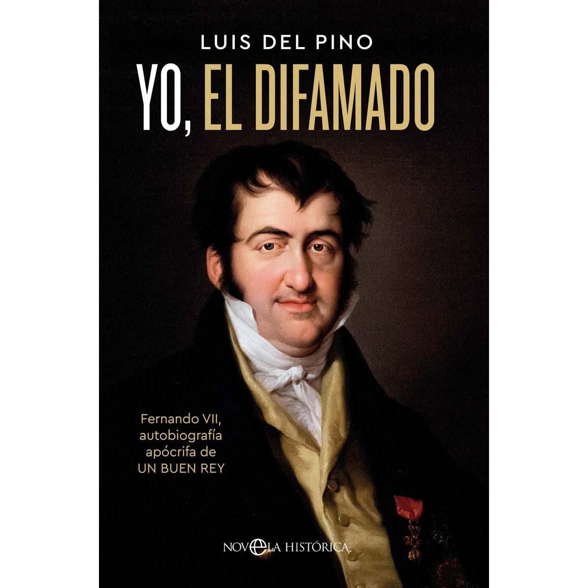 Imagen 0 de Yo, el difamado: Fernando VII. Autobiografía apócrifa de un buen rey  (Tapa blanda)