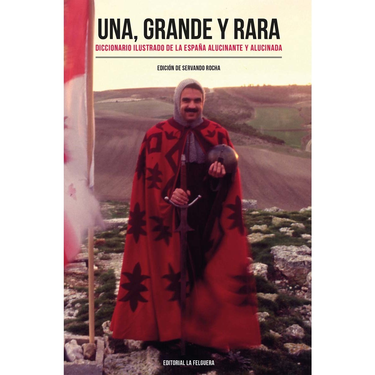 UNA, GRANDE Y RARA: DICCIONARIO ILUSTRADO DE LA ESPAÑA ALUCINANTE Y ALUCINADA 1