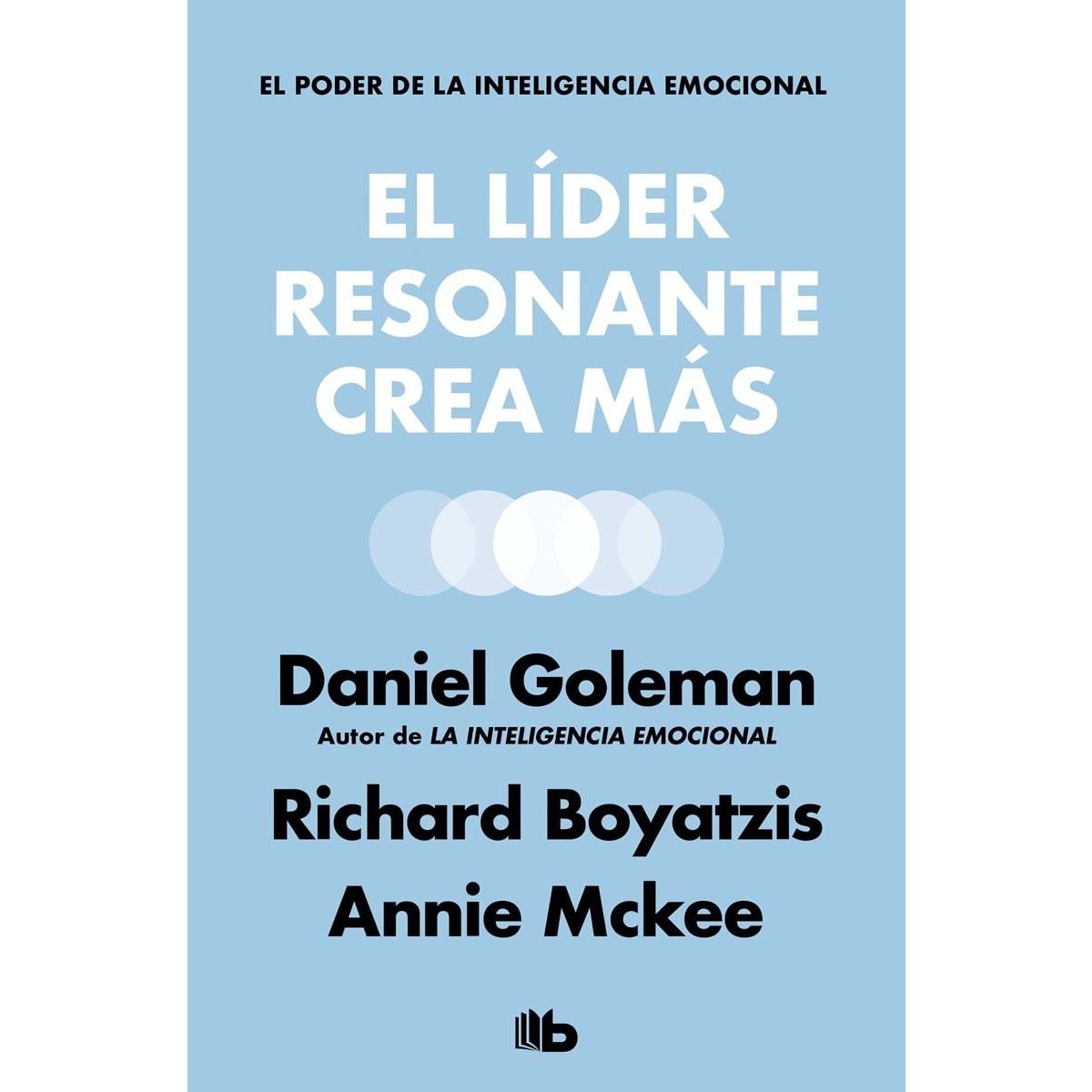 El líder resonante crea más: El poder de la inteligencia emocional 1