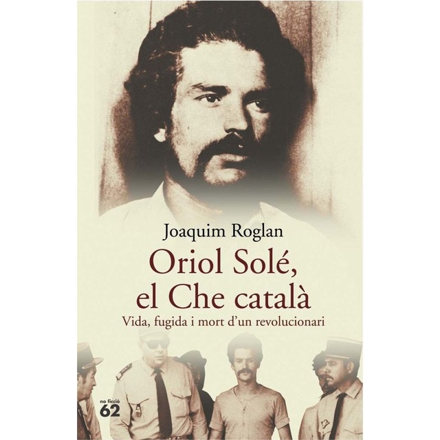 Imagen 0 de Oriol Solé, el Che català.: Vida, fugida i mort d'un revolucionari  (Tapa blanda con solapas)