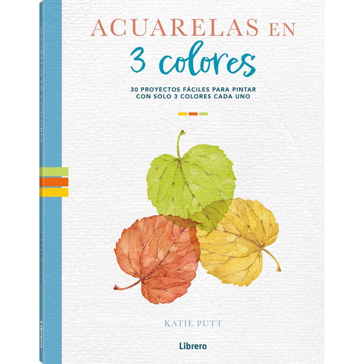 Imagen 0 de ACUARELAS EN 3 COLORES: 30 PROYECTOS FACILES PARA PINTAR CON SOLO 3 COLORES CADA UNO