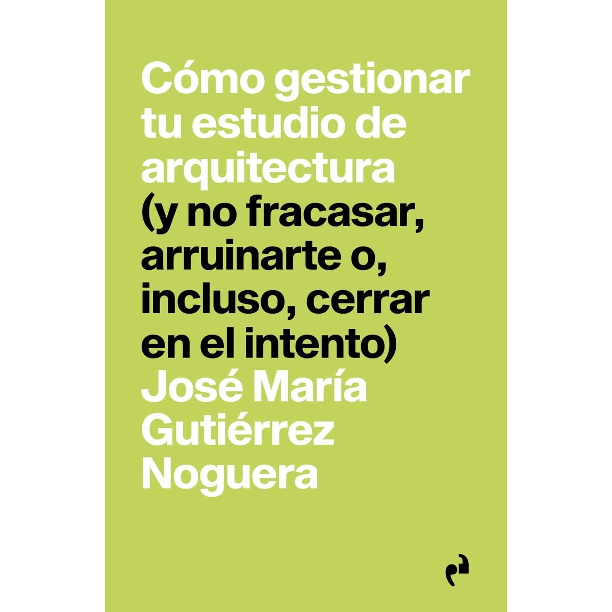 Imagem 0 de CÓMO GESTIONAR TU ESTUDIO DE ARQUITECTURA: (y no fracasar, arruinarte o, incluso, cerrar en el intento)