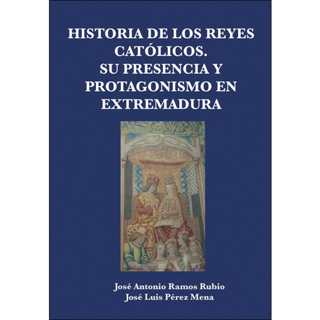 Imagen 0 de Historia de los Reyes Católicos. Su presencia y protagonismo en Extremadura (Tapa blanda)