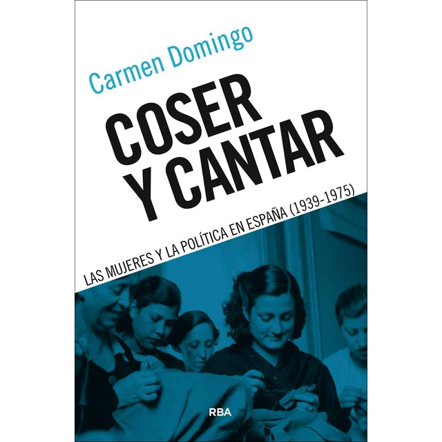 Imagen 0 de Coser y cantar: Las mujeres y la política en España (1939-1975)  (Tapa blanda)