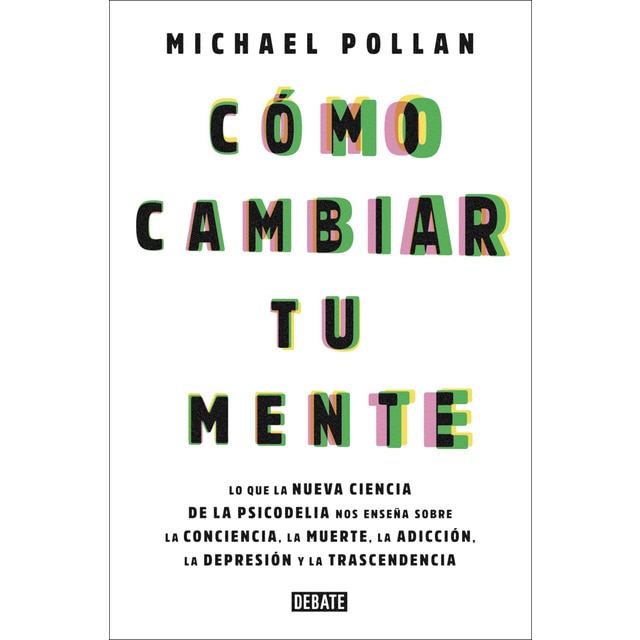Imagen 0 de Cómo cambiar tu mente: Lo que la nueva ciencia de la psicodelia nos enseña sobre la conciencia, la muerte, la adicción, la depresi (Tapa blanda)