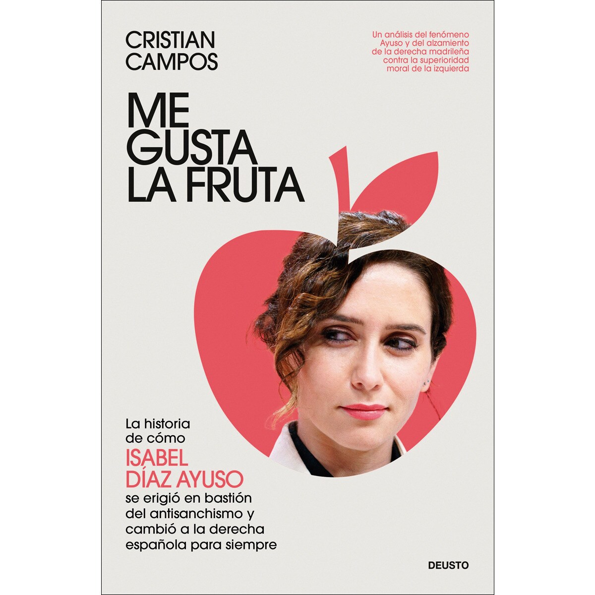 Me gusta la fruta La historia de cómo Isabel Díaz Ayuso se erigió en