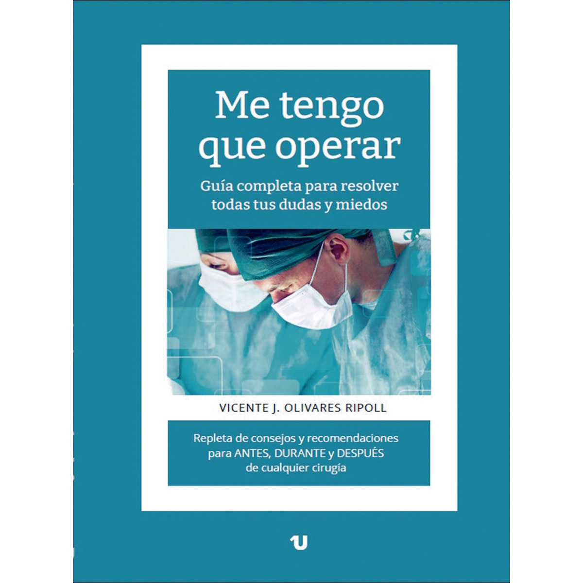 Me tengo que operar: Guía completa para resolver todas tus dudas y miedos. Repleta de consejos y recomendaciones para ANTES, DURANTE y DESPUÉS de cua 1