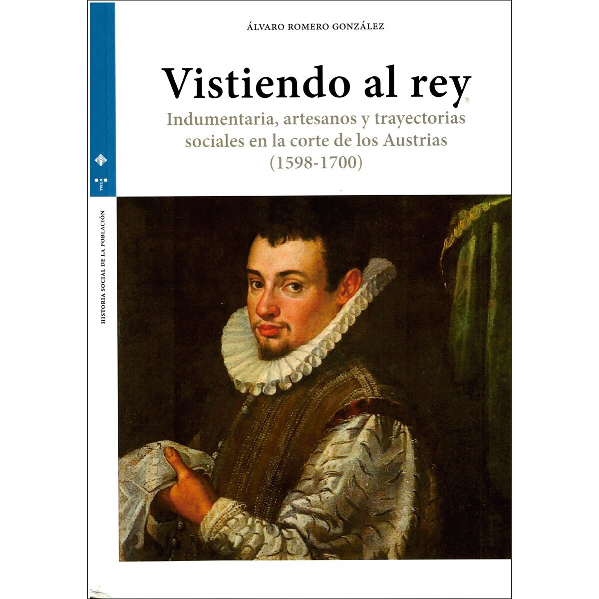 Vistiendo al rey: Indumentaria, artesanos y trayectorias sociales en la corte de los Austrias (1598-1700) (Capa mole com abas) 1