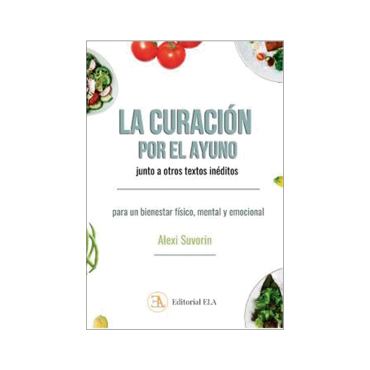 LA CURACIÓN POR EL AYUNO, JUNTO A OTROS TEXTOS INÉDITOS: Para un bienestar físico, mental y emocional (Capa mole com abas) 1