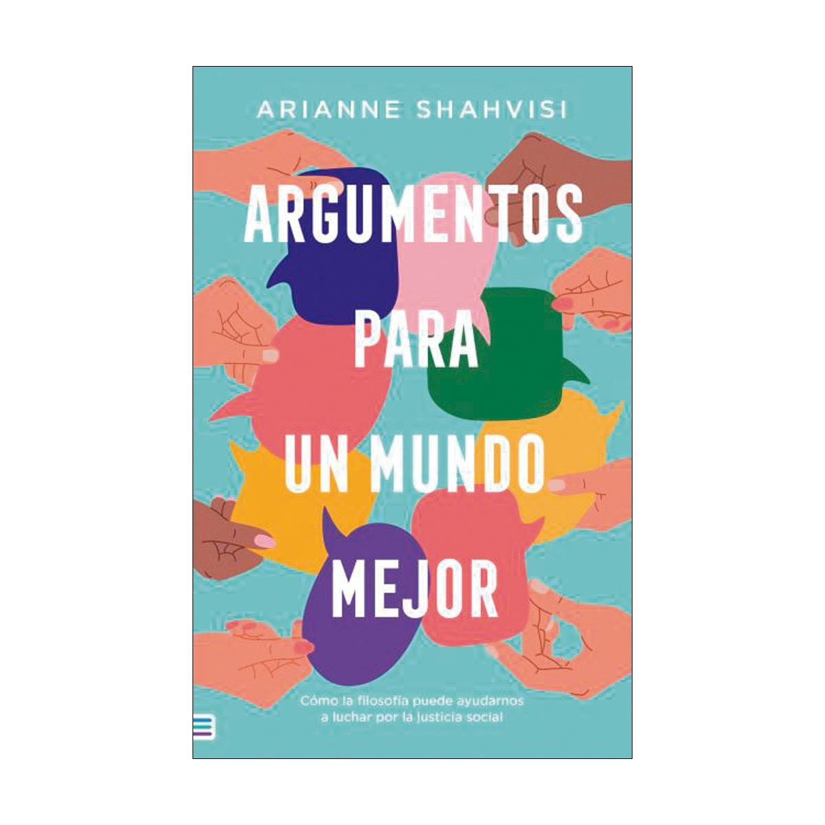 Argumentos para un mundo mejor: Cómo la filosofía puede ayudarnos a luchar por la justicia social (Capa mole) 1