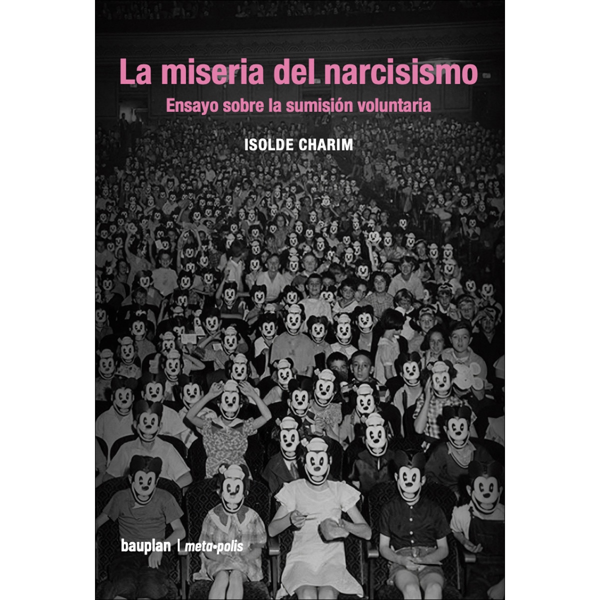La miseria del narcisismo: Ensayo sobre la sumisión voluntaria 1