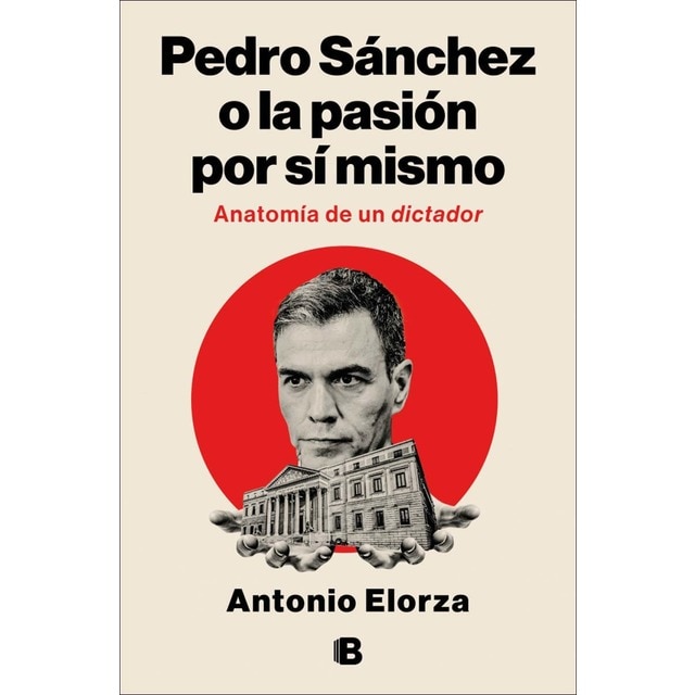 Imagen 0 de Pedro Sánchez o la pasión por sí mismo: Anatomía de un dictador  (Tapa blanda)