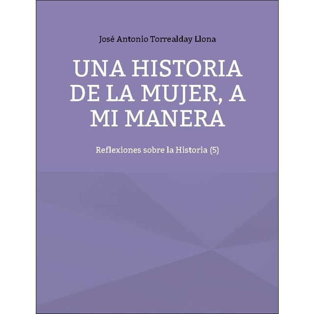 Una historia de la mujer, a mi manera: Reflexiones sobre la Historia (5) (Capa mole) 1
