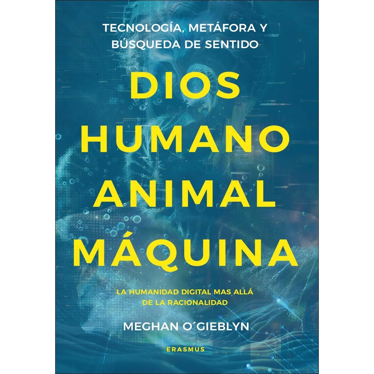 Dios, humano, animal, máquina: Tecnología, metáfora y búsqueda de sentido (Capa mole) 1