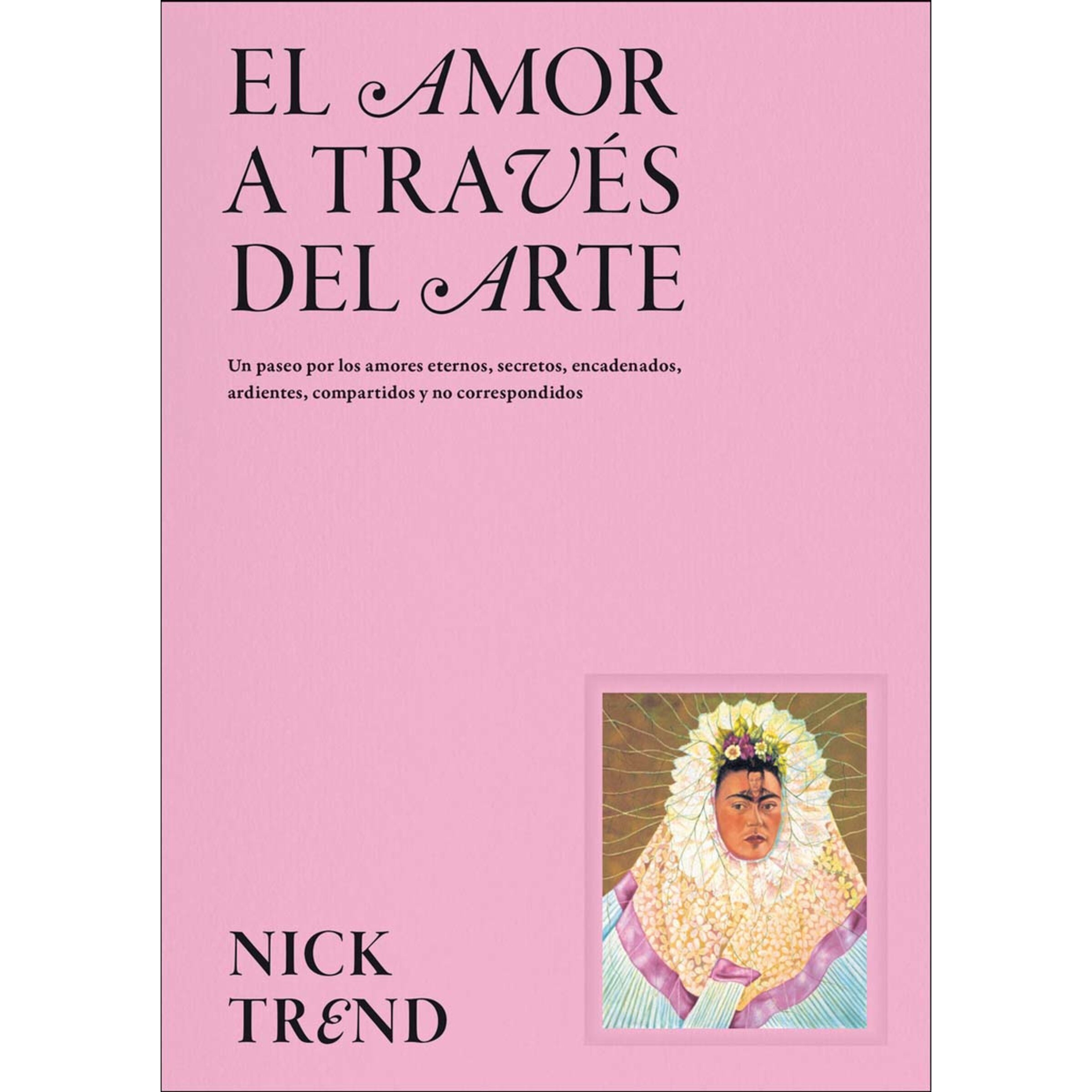 El amor a través del arte: Un paseo por los amores eternos, secretos, encadenados, ardientes, compartidos y no correspondidos 1