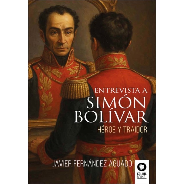 Imagen 0 de Entrevista a Simón Bolívar: Héroe y traidor  (Tapa blanda con solapas)