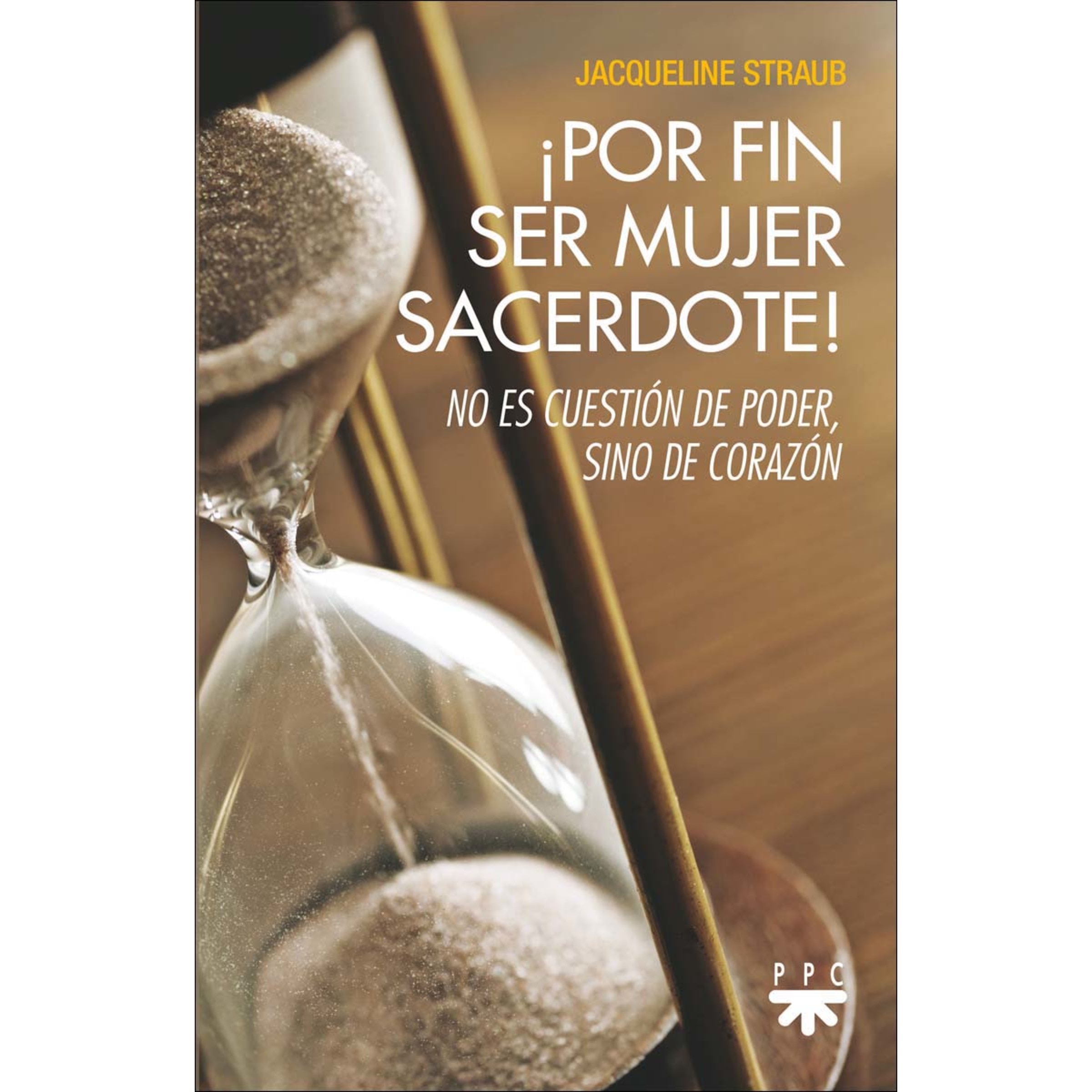 ¡Por fin ser mujer sacerdote!: No es cuestión de poder, sino de corazón (Capa mole) 1