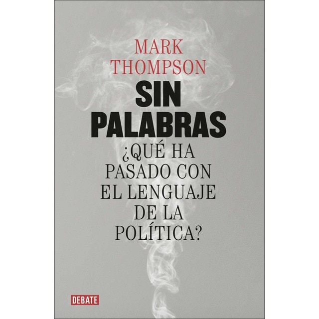 Imagen 0 de Sin palabras: ¿Qué ha pasado con el lenguaje de la política?  (Tapa blanda)