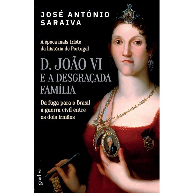 Imagem 0 de D. João VI e a Desgraçada Família - Da fuga para o Brasil à guerra civil entre dois irmãos