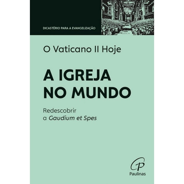 Imagem 0 de O Vaticano II Hoje - A Igreja no Mundo - Redescobrir a Gaudium et Spes