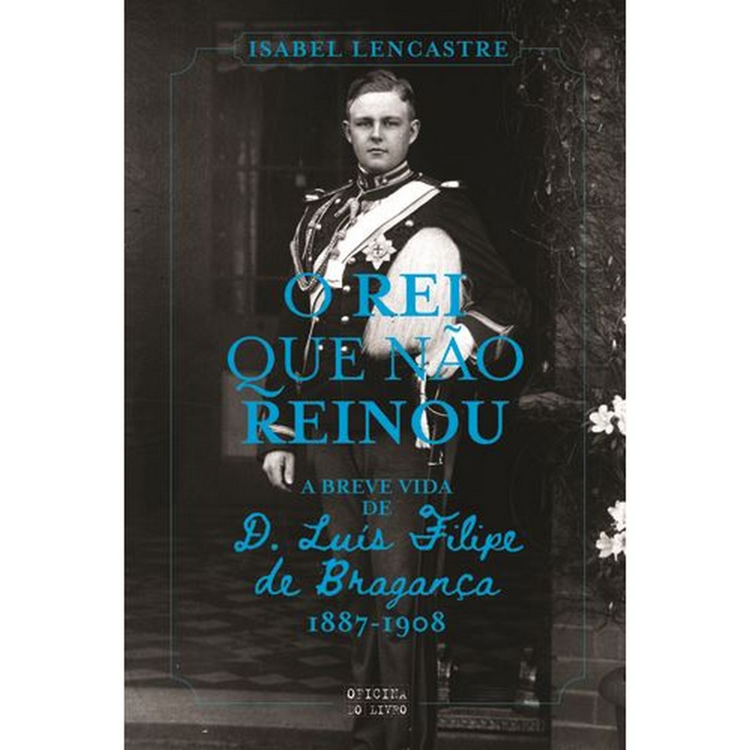 Imagem 0 de O Rei que Não Reinou - A breve vida de D. Luís Filipe de Bragança, 1887-1908