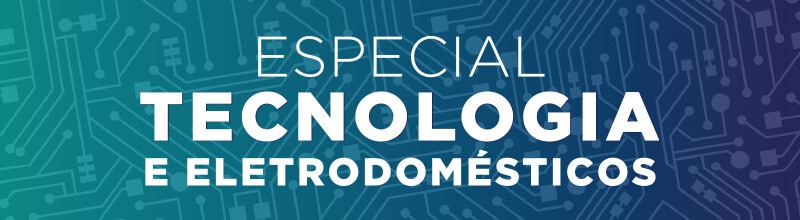 Especial Tecnologia e Eletrodomésticos